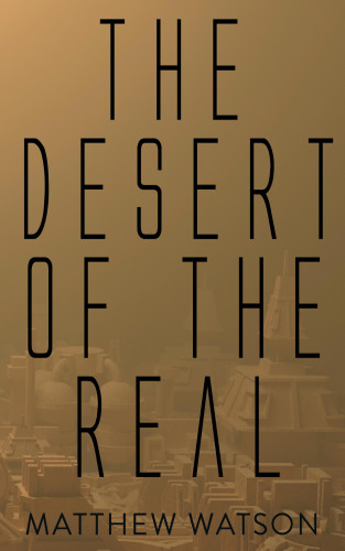 Matthew Watson: The Desert of the Real