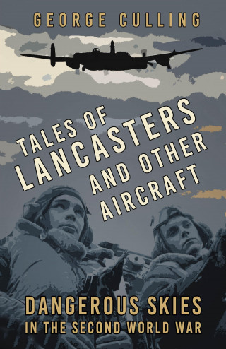 George Culling: Tales of Lancasters and Other Aircraft