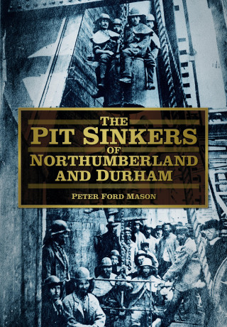 Peter Ford Mason: The Pit Sinkers of Northumberland and Durham