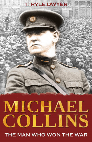 Ryle T Dwyer: Michael Collins: The Man Who Won The War