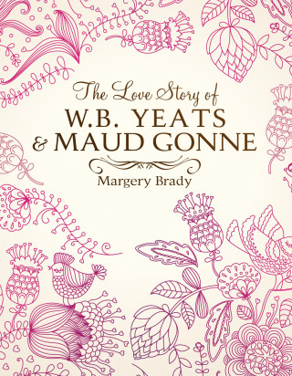Margery Brady: The Love Story Of W.B. Yeats & Maud Gonne