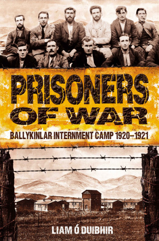 Liam Ó Duibhir: Prisoners of War: Ballykinlar, An Irish Internment Camp 1920-1921