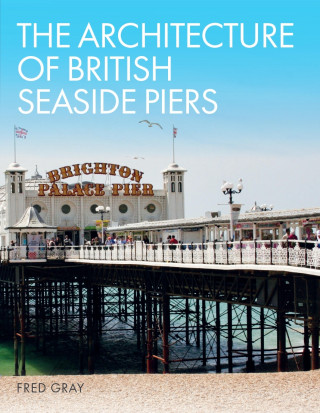 Fred Gray: The Architecture of British Seaside Piers