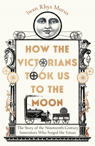Iwan Rhys Morus: How the Victorians Took Us to the Moon