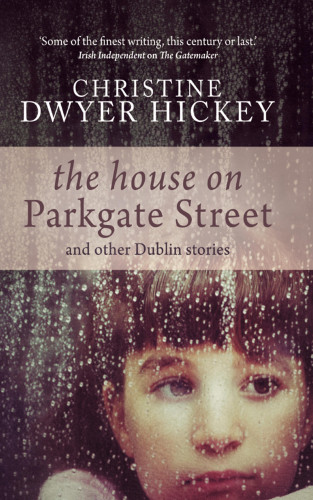 Christine Dwyer Hickey: The House on Parkgate Street & Other Dublin Stories