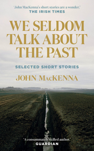 John MacKenna: We Seldom Talk About the Past