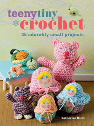 Catherine Hirst: Teeny Tiny Crochet