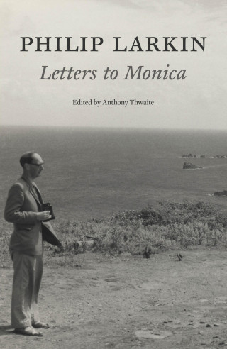 Philip Larkin: Philip Larkin: Letters to Monica