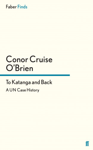 Conor Cruise O'Brien: To Katanga and Back