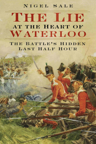 Nigel Sale: The Lie at the Heart of Waterloo