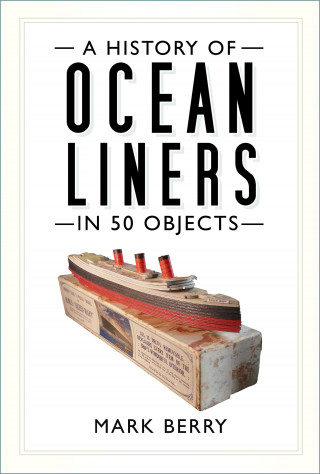 Mark Berry: A History of Ocean Liners in 50 Objects