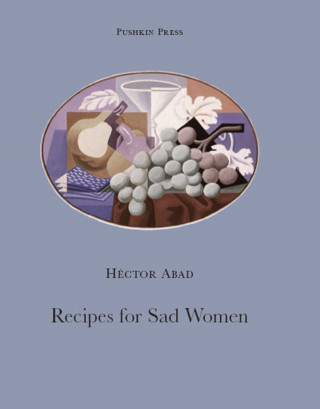 Hector Abad Faciolince: Recipes for Sad Women