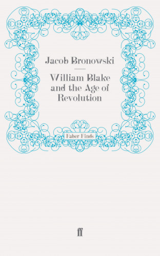 Jacob Bronowski: William Blake and the Age of Revolution