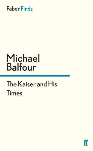 Michael Balfour: The Kaiser and His Times