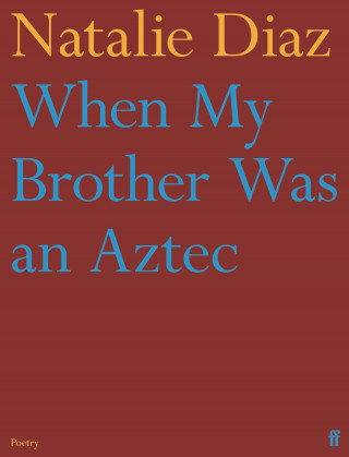 Natalie Diaz: When My Brother Was an Aztec
