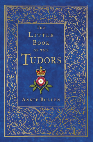 Annie Bullen: The Little Book of the Tudors