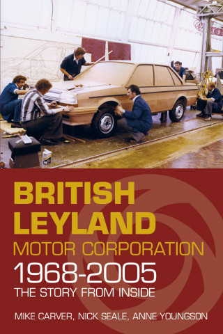 Mike Carver, Nick Seale, Anne Youngson: British Leyland Motor Corporation 1968-2005