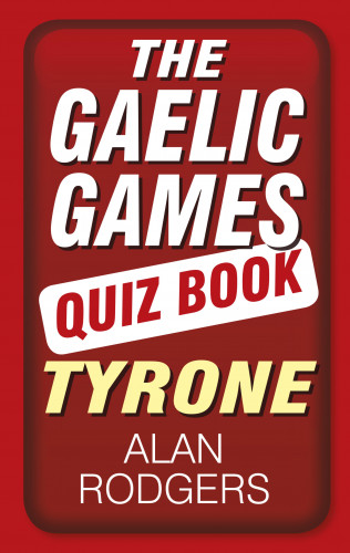 Alan Rodgers: The Gaelic Games Quiz Book: Tyrone
