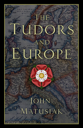 John Matusiak: The Tudors and Europe