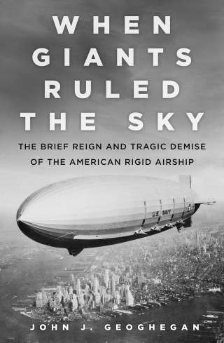 John J. Geoghegan: When Giants Ruled the Sky