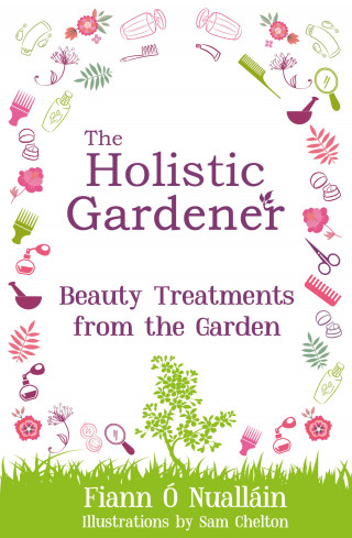 Fiann Ó Nualláin: The Holistic Gardener: Beauty Treatments from the Garden