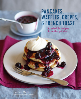 Hannah Miles: Pancakes, Waffles, Crêpes & French Toast