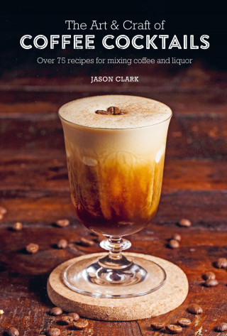 Jason Clark: The Art & Craft of Coffee Cocktails