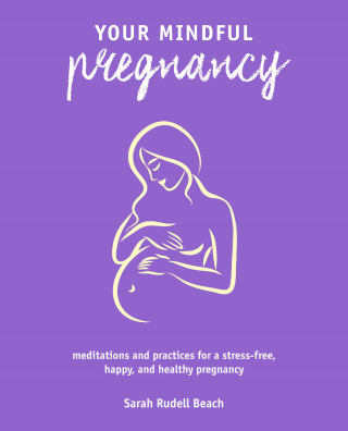 Sarah Rudell Beach: Your Mindful Pregnancy
