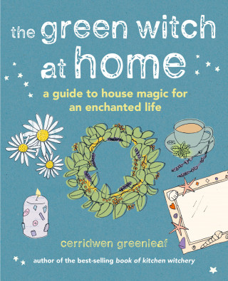 Cerridwen Greenleaf: The Green Witch at Home