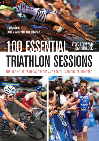 Steve Trew, Dan Bullock: 100 Essential Triathlon Sessions