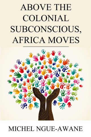 Michel Ngue-Awane: Above the Colonial Subconscious, Africa Moves
