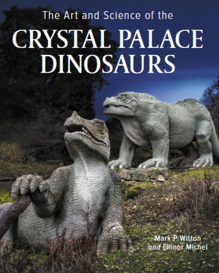 Mark Witton, Ellinor Michel: Art and Science of the Crystal Palace Dinosaurs