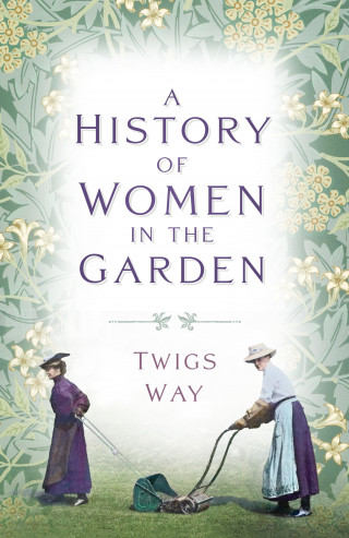 Dr Twigs Way: A History of Women in the Garden