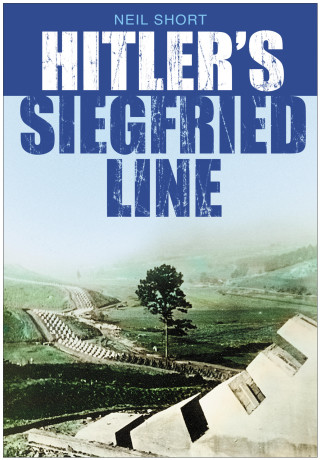 Neil Short: Hitler's Siegfried Line