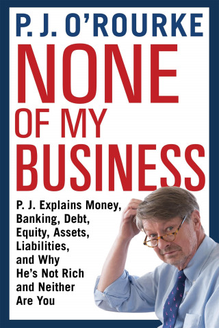 P. J. O'Rourke: None of My Business