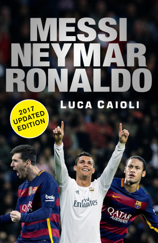 Luca Caioli: Messi, Neymar, Ronaldo - 2017 Updated Edition