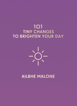 Ailbhe Malone: 101 Tiny Changes to Brighten Your Day