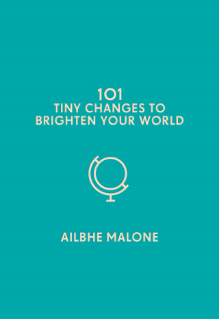 Ailbhe Malone: 101 Tiny Changes to Brighten Your World