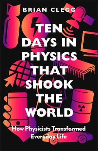 Brian Clegg: Ten Days in Physics that Shook the World