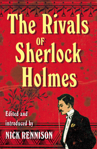 Nick Rennison: The Rivals of Sherlock Holmes