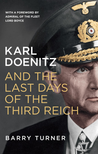 Barry Turner: Karl Doenitz and the Last Days of the Third Reich