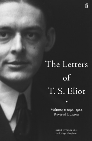 T. S. Eliot: The Letters of T. S. Eliot Volume 1: 1898-1922