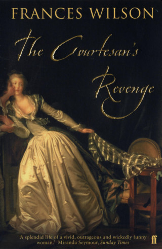 Frances Wilson: The Courtesan's Revenge
