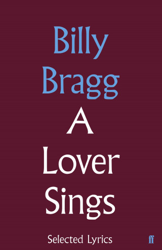 Billy Bragg: A Lover Sings: Selected Lyrics