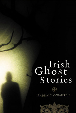 Padraic O'Farrell: Irish Ghost Stories