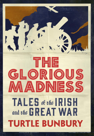 Turtle Bunbury: The Glorious Madness – Tales of the Irish and the Great War