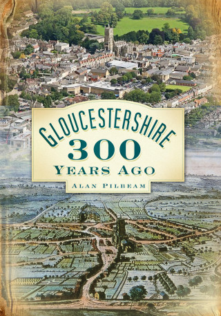 Alan Pilbeam: Gloucestershire 300 Years Ago