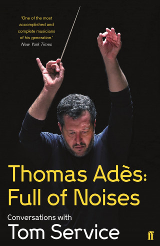 Thomas Ades, Tom Service: Thomas Ades: Full of Noises