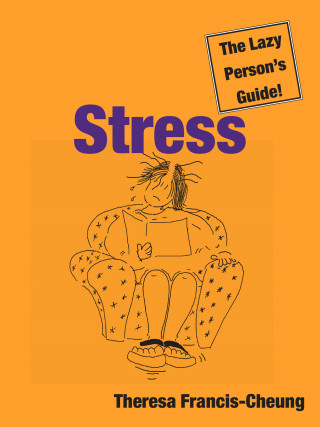Theresa Francis-Cheung: Stress: The Lazy Person's Guide!