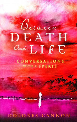 Dolores Cannon: Between Death and Life – Conversations with a Spirit